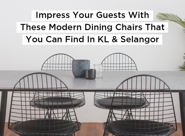 Impress Your Guests With These Modern Dining Chairs That You Can Find In Kuala Lumpur & Selangor